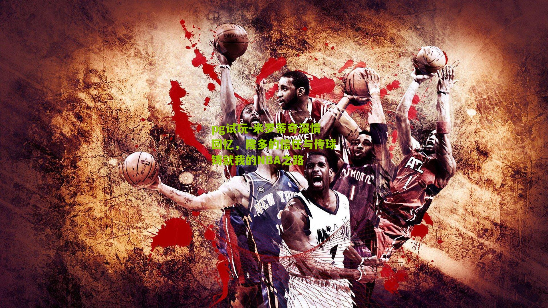 米罗蒂奇深情回忆,隆多的信任与传球铸就我的NBA之路