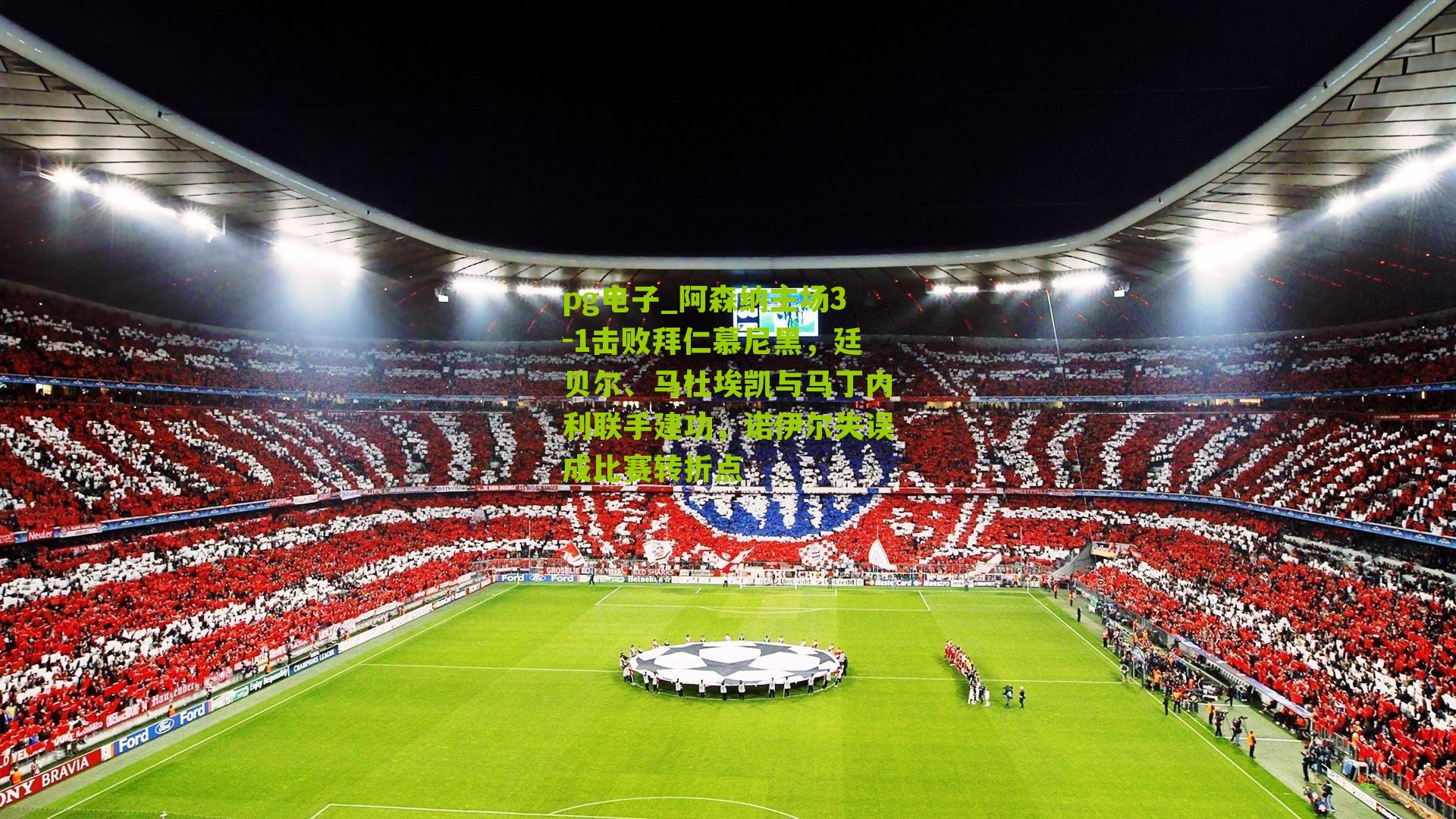 阿森纳主场3-1击败拜仁慕尼黑，廷贝尔、马杜埃凯与马丁内利联手建功，诺伊尔失误成比赛转折点