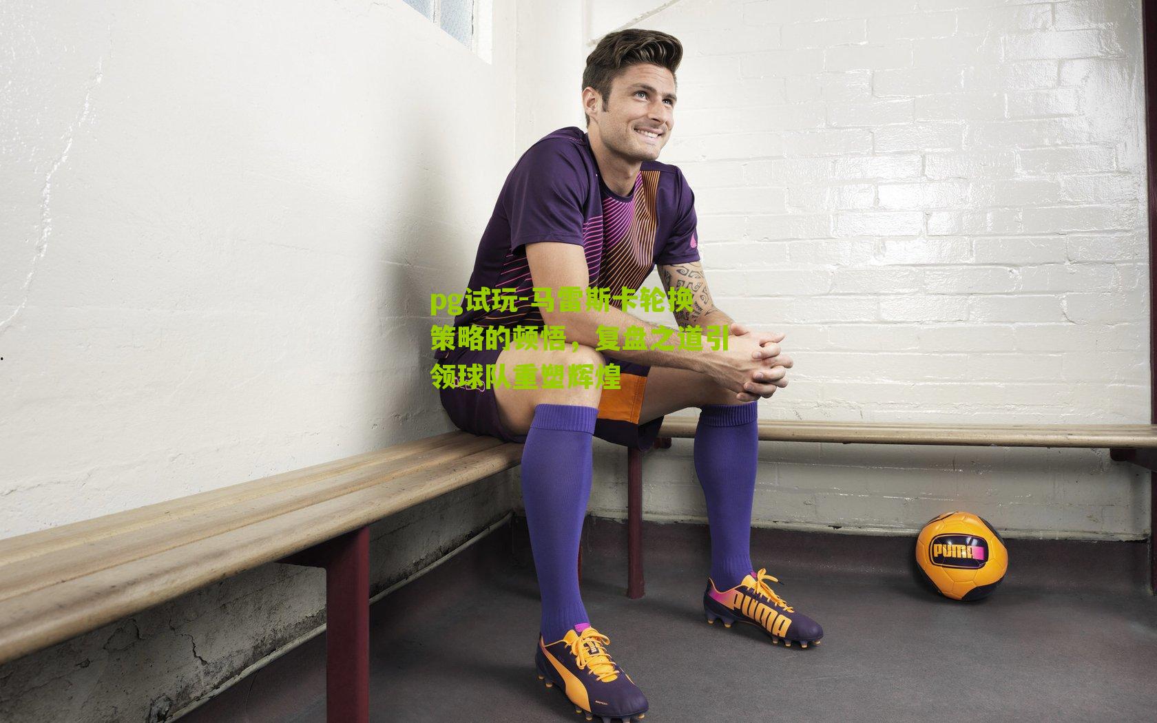 马雷斯卡轮换策略的顿悟,复盘之道引领球队重塑辉煌