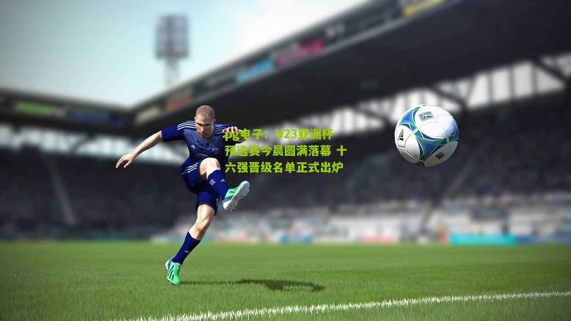U23亚洲杯预选赛今晨圆满落幕 十六强晋级名单正式出炉